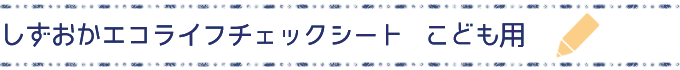 しずおかエコライフチェックシート：こども用